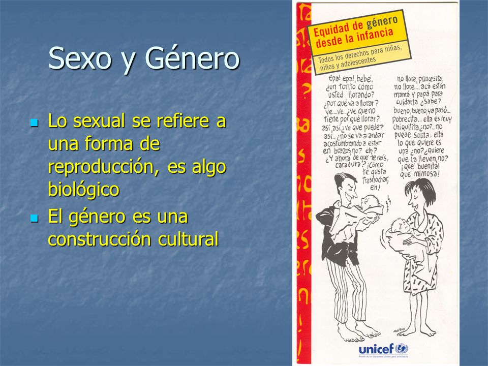 Sexo y Género Lo sexual se refiere a una forma de reproducción, es algo biológico.