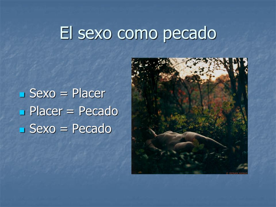 El sexo como pecado Sexo = Placer Placer = Pecado Sexo = Pecado