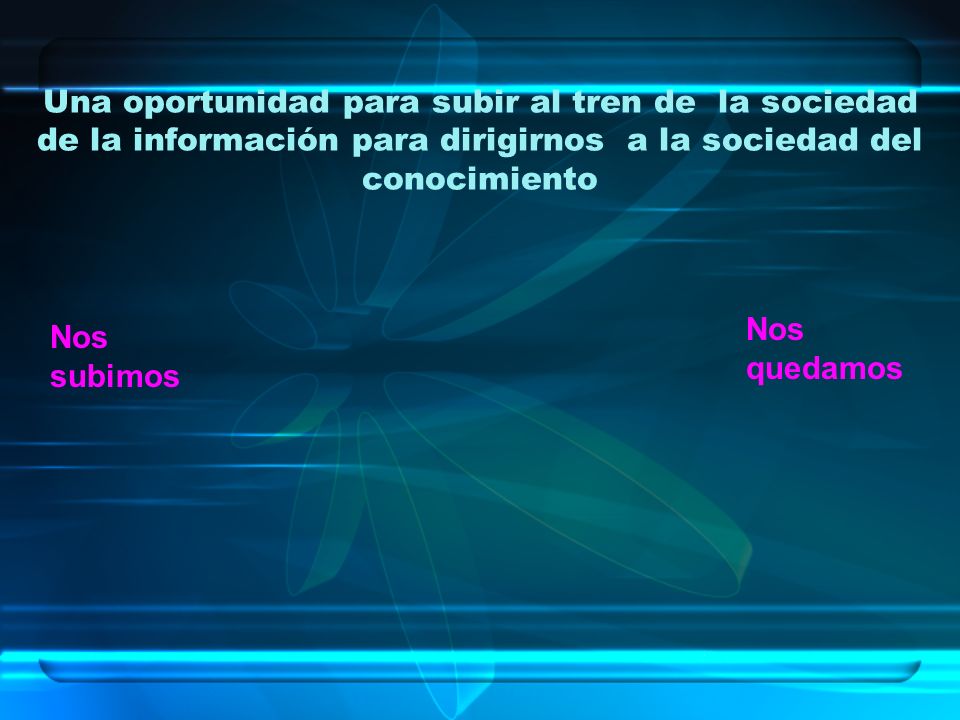 Una oportunidad para subir al tren de la sociedad de la información para dirigirnos a la sociedad del conocimiento