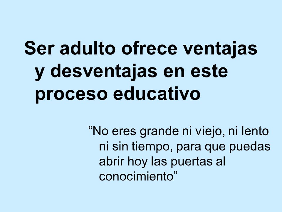 Ser adulto ofrece ventajas y desventajas en este proceso educativo