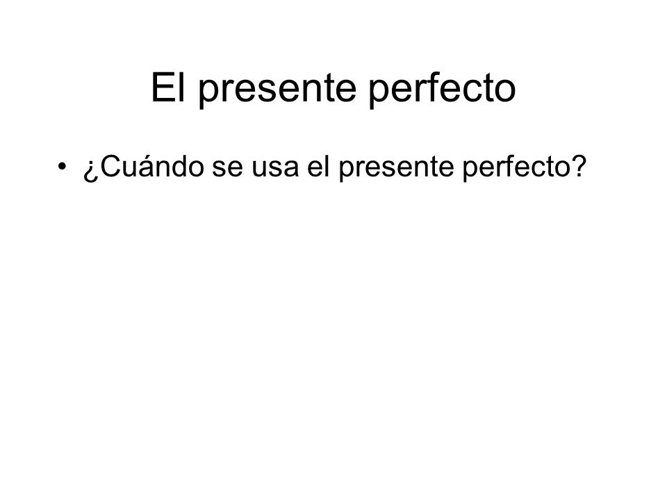 El presente perfecto ¿Cuándo se usa el presente perfecto