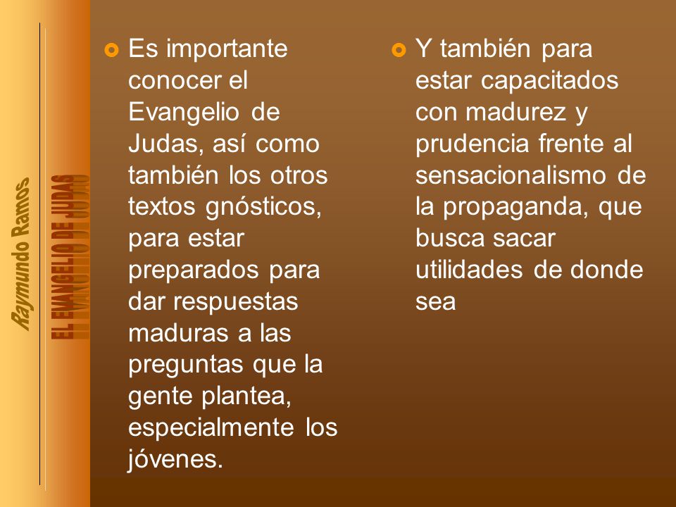 Es importante conocer el Evangelio de Judas, así como también los otros textos gnósticos, para estar preparados para dar respuestas maduras a las preguntas que la gente plantea, especialmente los jóvenes.