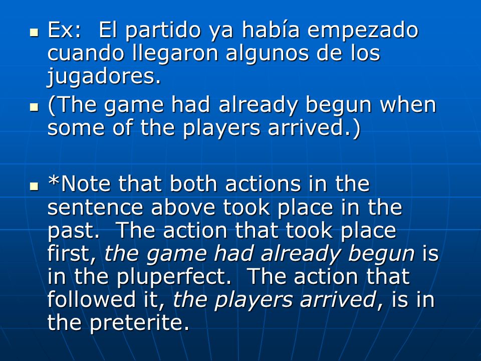 Ex: El partido ya había empezado cuando llegaron algunos de los jugadores.