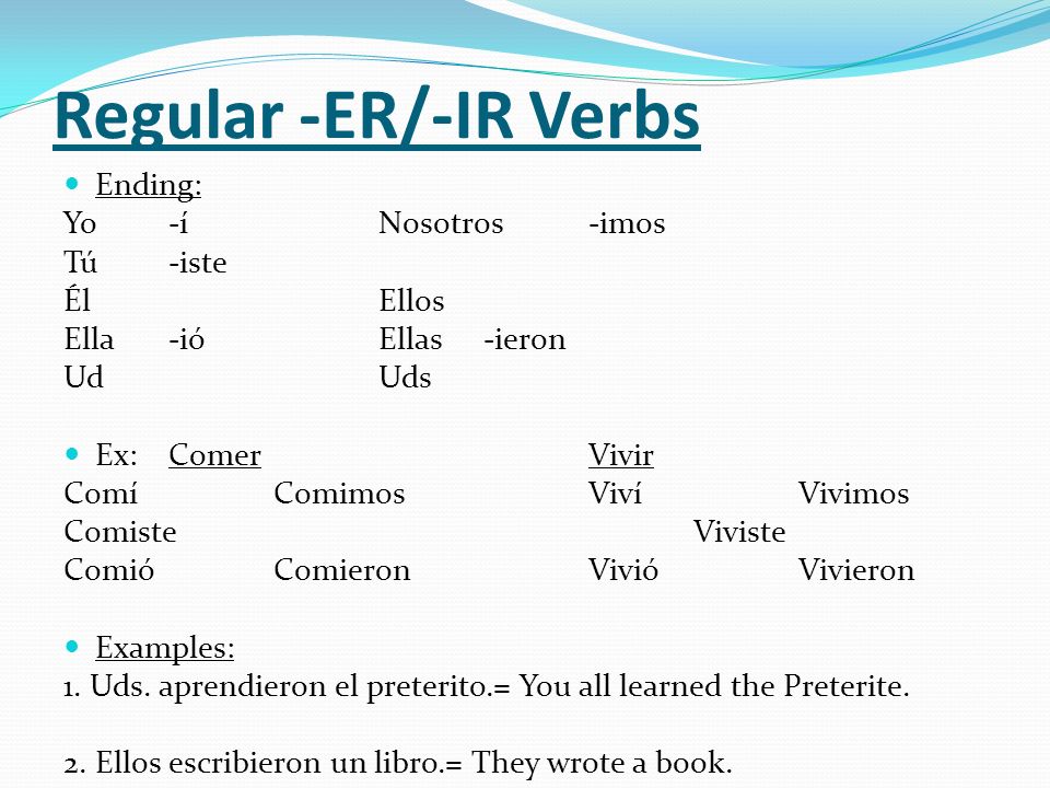 Regular -ER/-IR Verbs Ending: Yo -í Nosotros -imos Tú -iste Él Ellos