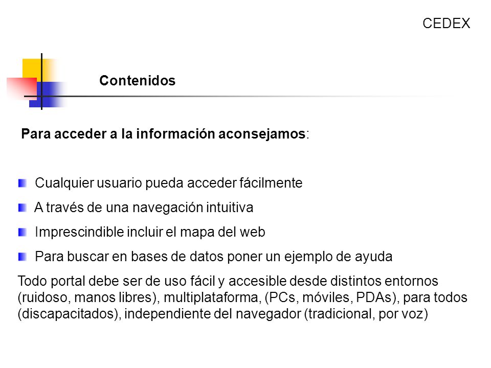 CEDEX Contenidos. Para acceder a la información aconsejamos: Cualquier usuario pueda acceder fácilmente.