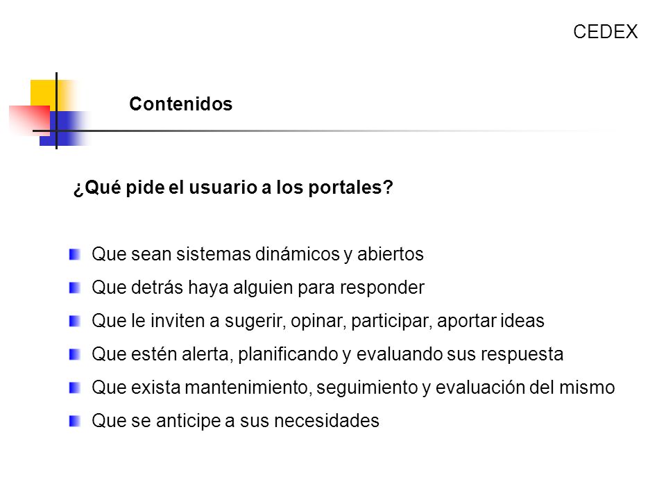 CEDEX Contenidos. ¿Qué pide el usuario a los portales Que sean sistemas dinámicos y abiertos. Que detrás haya alguien para responder.