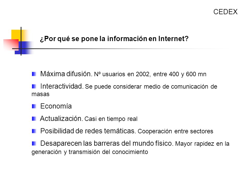 CEDEX ¿Por qué se pone la información en Internet Máxima difusión. Nº usuarios en 2002, entre 400 y 600 mn.