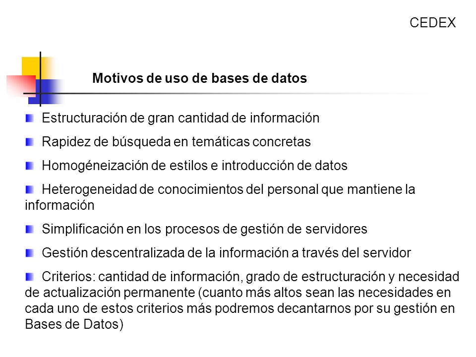 CEDEX Motivos de uso de bases de datos. Estructuración de gran cantidad de información. Rapidez de búsqueda en temáticas concretas.