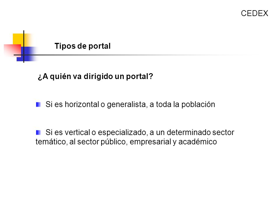 CEDEX Tipos de portal. ¿A quién va dirigido un portal Si es horizontal o generalista, a toda la población.