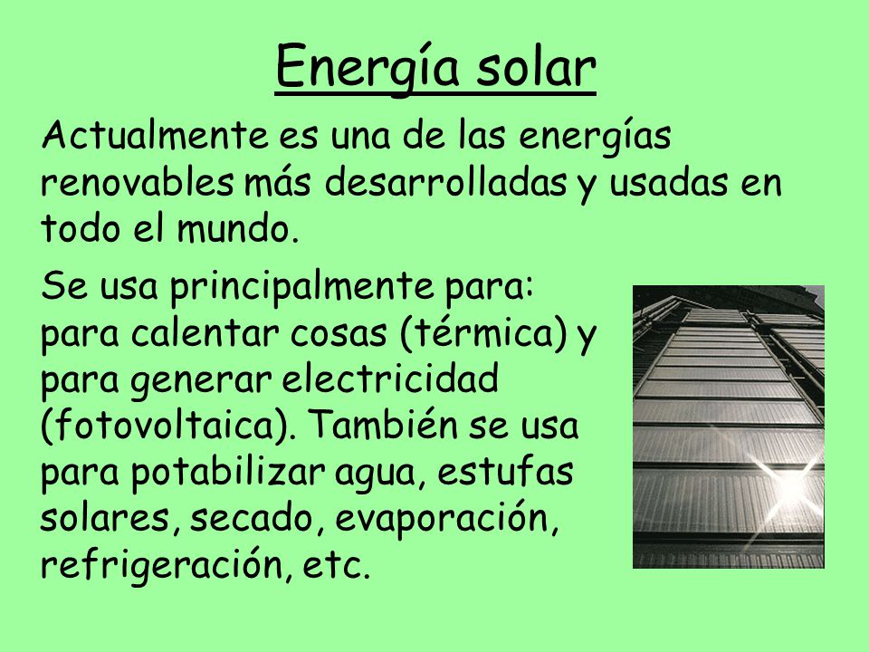 Energía solar Actualmente es una de las energías renovables más desarrolladas y usadas en todo el mundo.