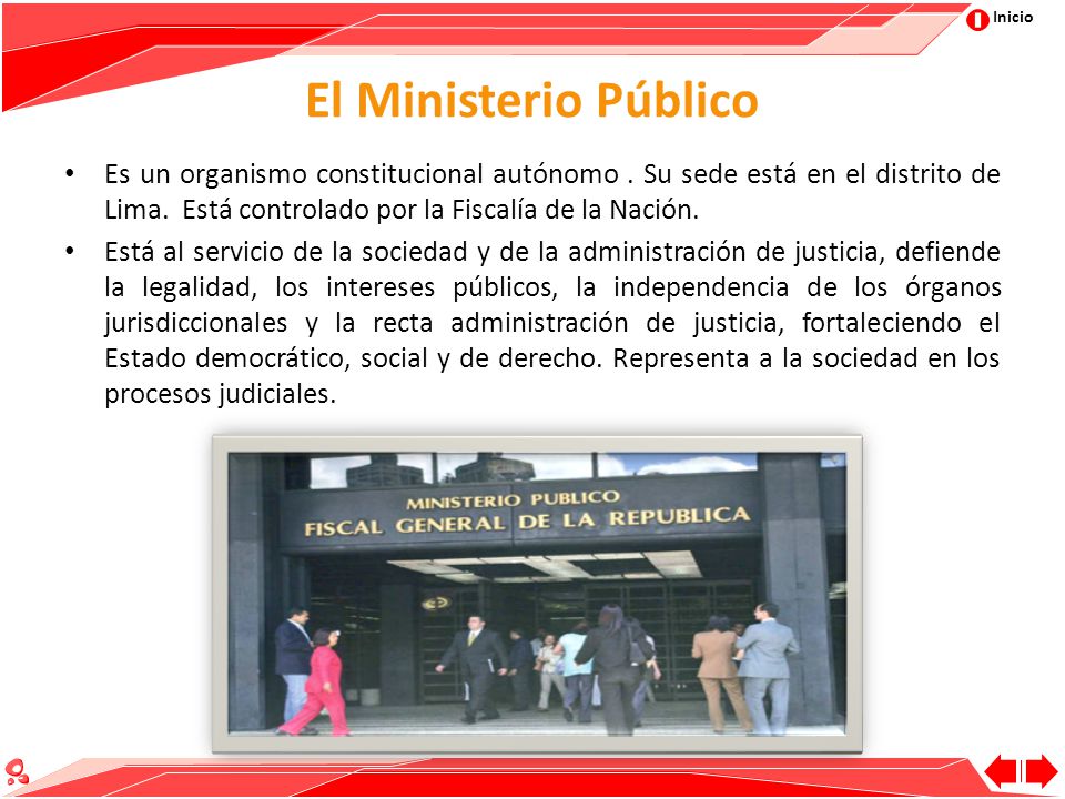 El Ministerio Público Es un organismo constitucional autónomo . Su sede está en el distrito de Lima. Está controlado por la Fiscalía de la Nación.