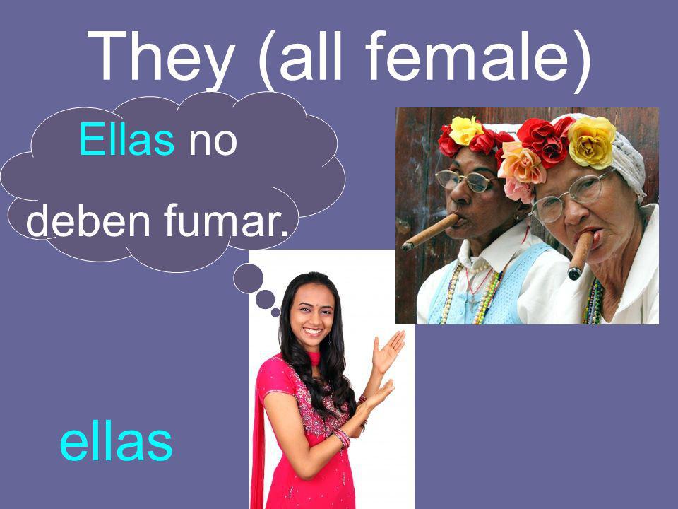 They (all female) Ellas no deben fumar. ellas