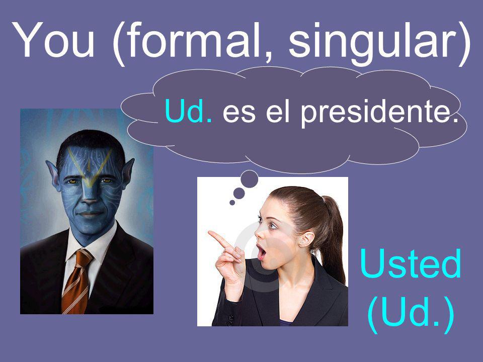 You (formal, singular) Ud. es el presidente. Usted (Ud.)