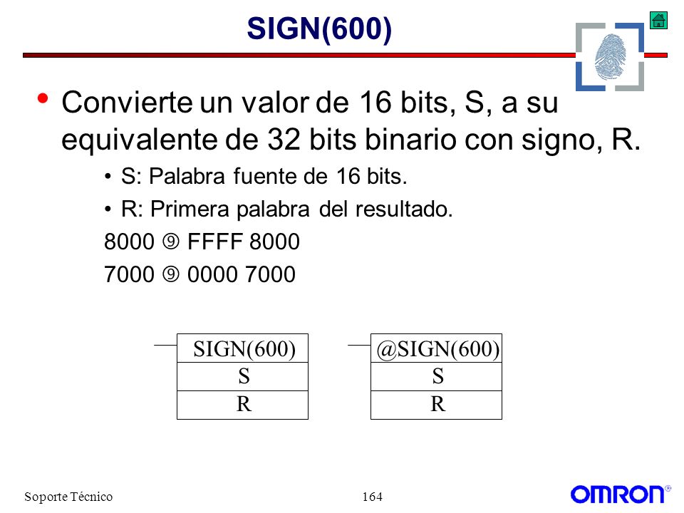 SIGN(600) Convierte un valor de 16 bits, S, a su equivalente de 32 bits binario con signo, R. S: Palabra fuente de 16 bits.