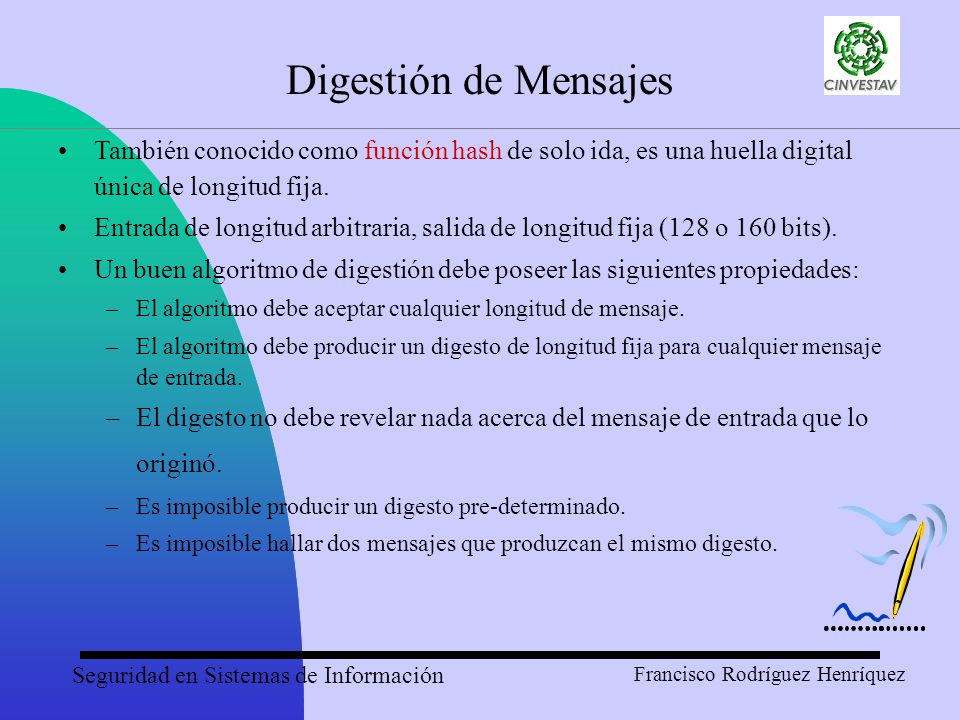 Digestión de Mensajes También conocido como función hash de solo ida, es una huella digital única de longitud fija.