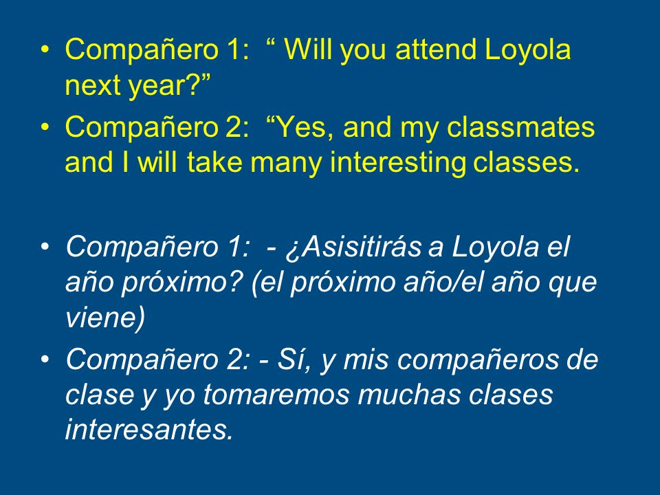 Compañero 1: Will you attend Loyola next year