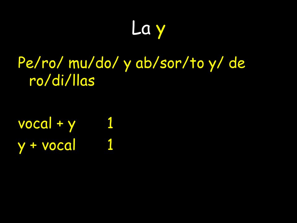 La y Pe/ro/ mu/do/ y ab/sor/to y/ de ro/di/llas vocal + y 1