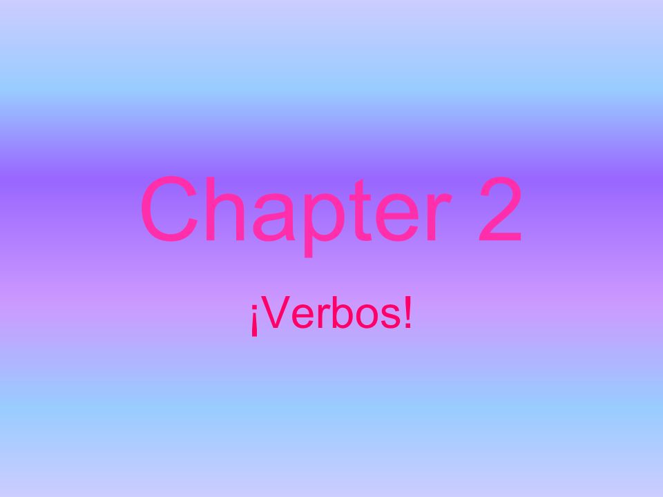 Chapter 2 ¡Verbos!