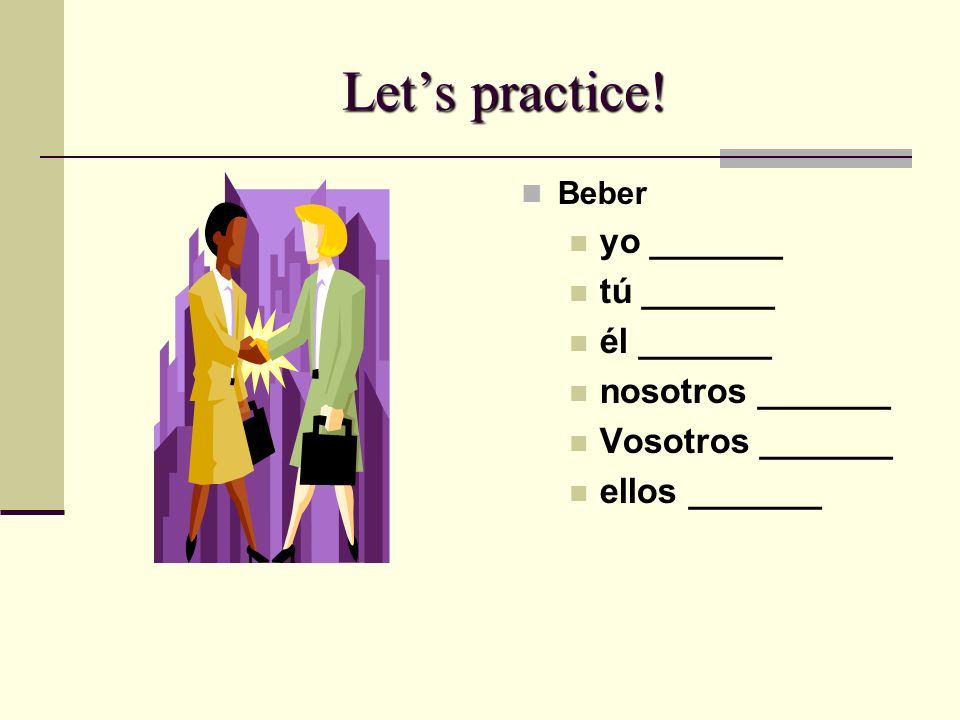 Let’s practice! yo _______ tú _______ él _______ nosotros _______