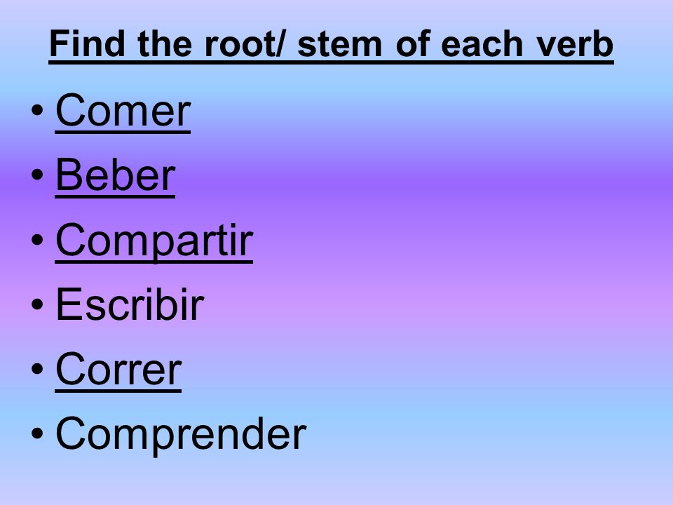 Find the root/ stem of each verb