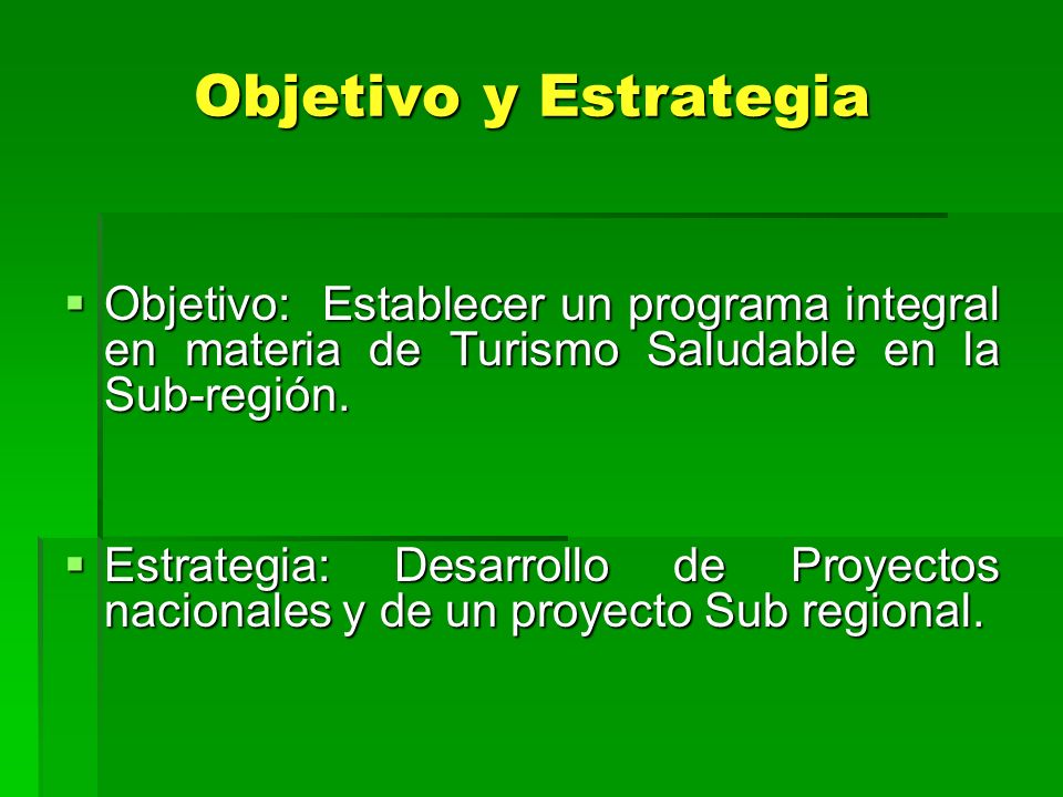 Objetivo y Estrategia Objetivo: Establecer un programa integral en materia de Turismo Saludable en la Sub-región.