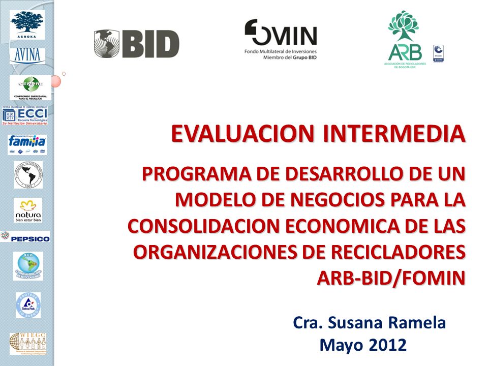 EVALUACION INTERMEDIA PROGRAMA DE DESARROLLO DE UN MODELO DE NEGOCIOS PARA LA CONSOLIDACION ECONOMICA DE LAS ORGANIZACIONES DE RECICLADORES ARB-BID/FOMIN