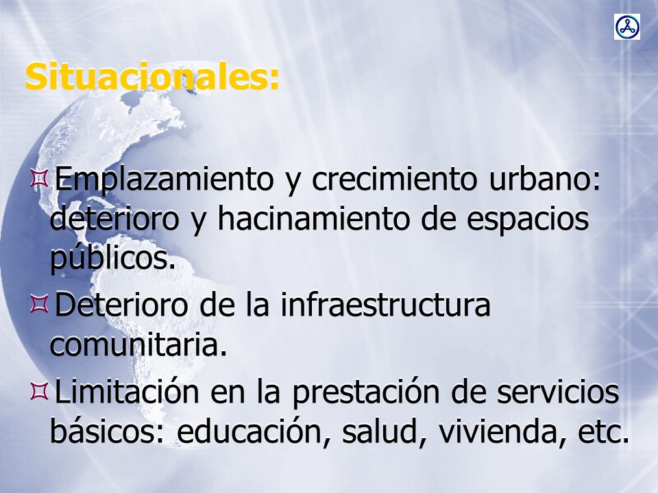 Situacionales: Emplazamiento y crecimiento urbano: deterioro y hacinamiento de espacios públicos. Deterioro de la infraestructura comunitaria.