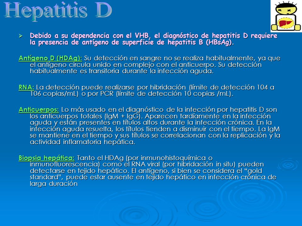Hepatitis D Debido a su dependencia con el VHB, el diagnóstico de hepatitis D requiere la presencia de antígeno de superficie de hepatitis B (HBsAg).