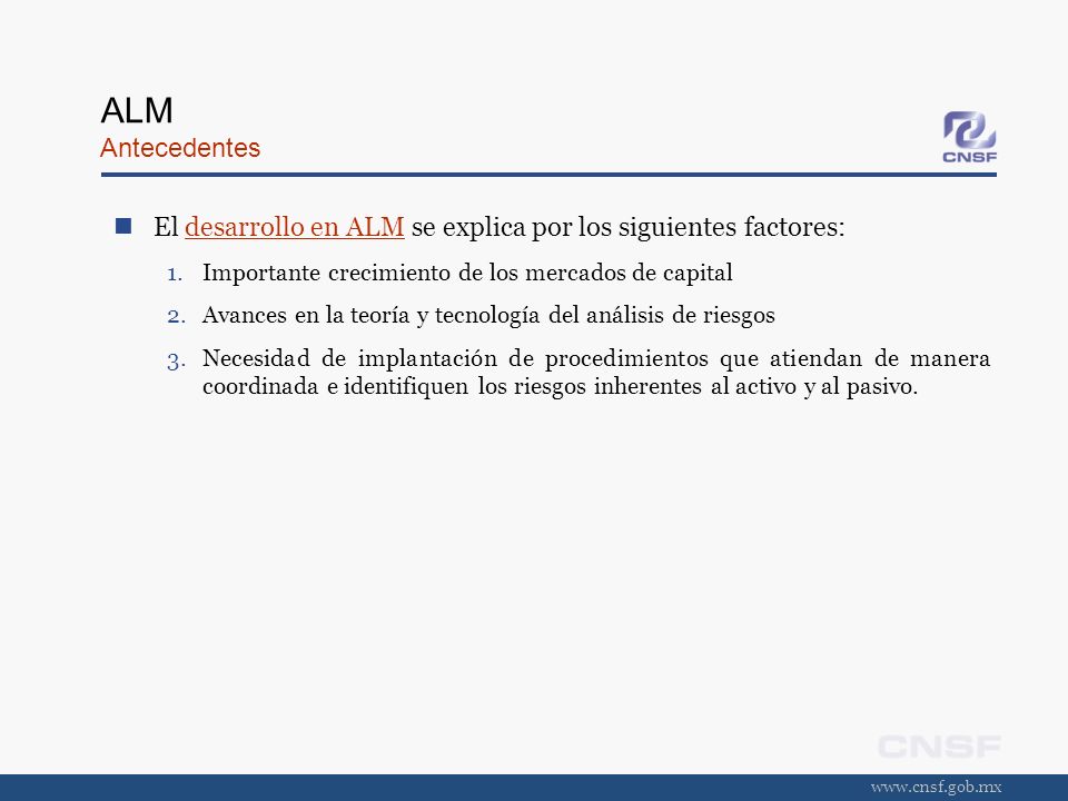 ALM Antecedentes El desarrollo en ALM se explica por los siguientes factores: Importante crecimiento de los mercados de capital.