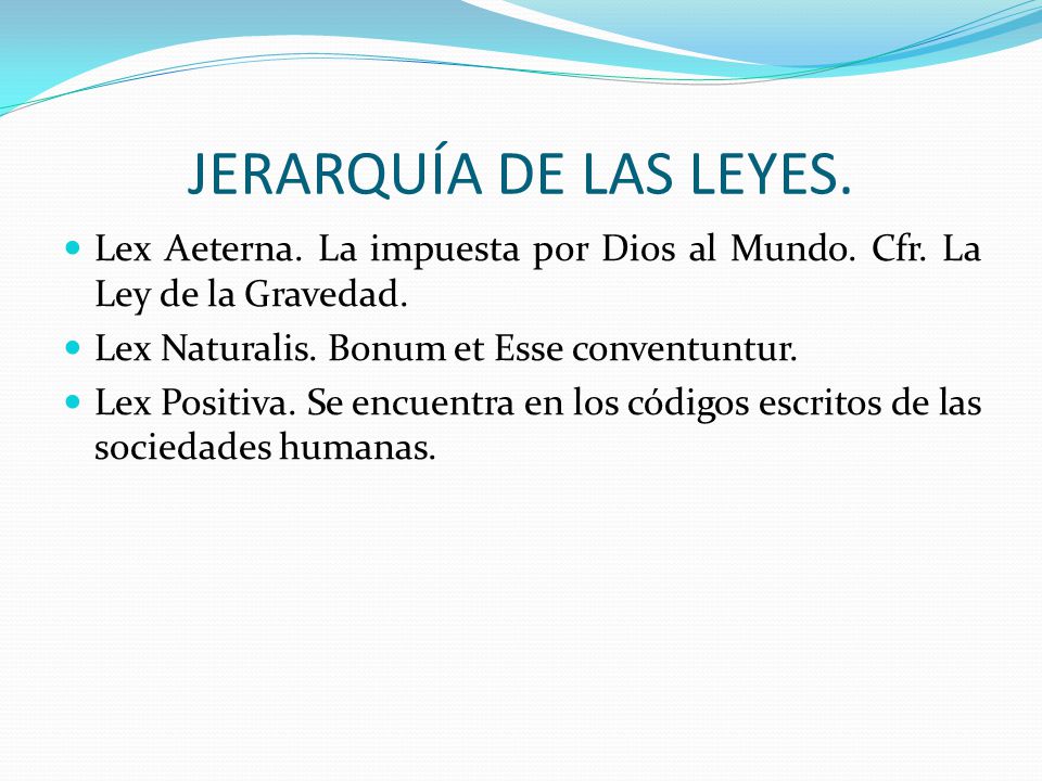 JERARQUÍA DE LAS LEYES. Lex Aeterna. La impuesta por Dios al Mundo. Cfr. La Ley de la Gravedad. Lex Naturalis. Bonum et Esse conventuntur.