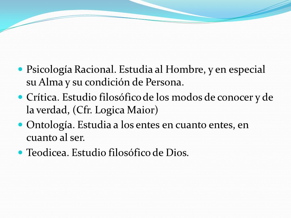 Psicología Racional. Estudia al Hombre, y en especial su Alma y su condición de Persona.