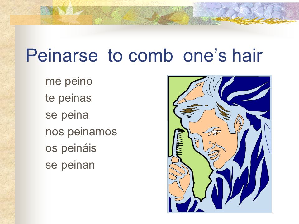 Peinarse to comb one’s hair