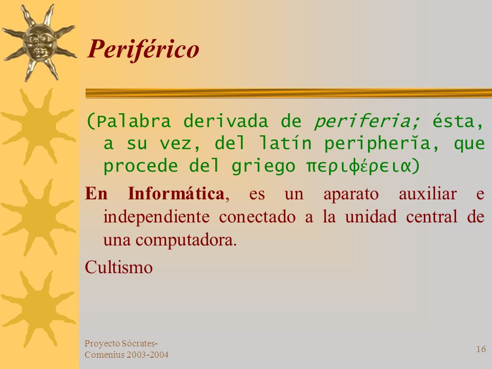 Periférico (Palabra derivada de periferia; ésta, a su vez, del latín peripherĭa, que procede del griego περιφέρεια)