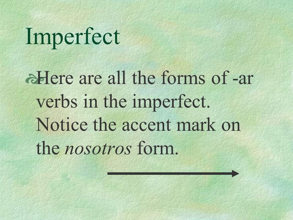 Imperfect Here are all the forms of -ar verbs in the imperfect.