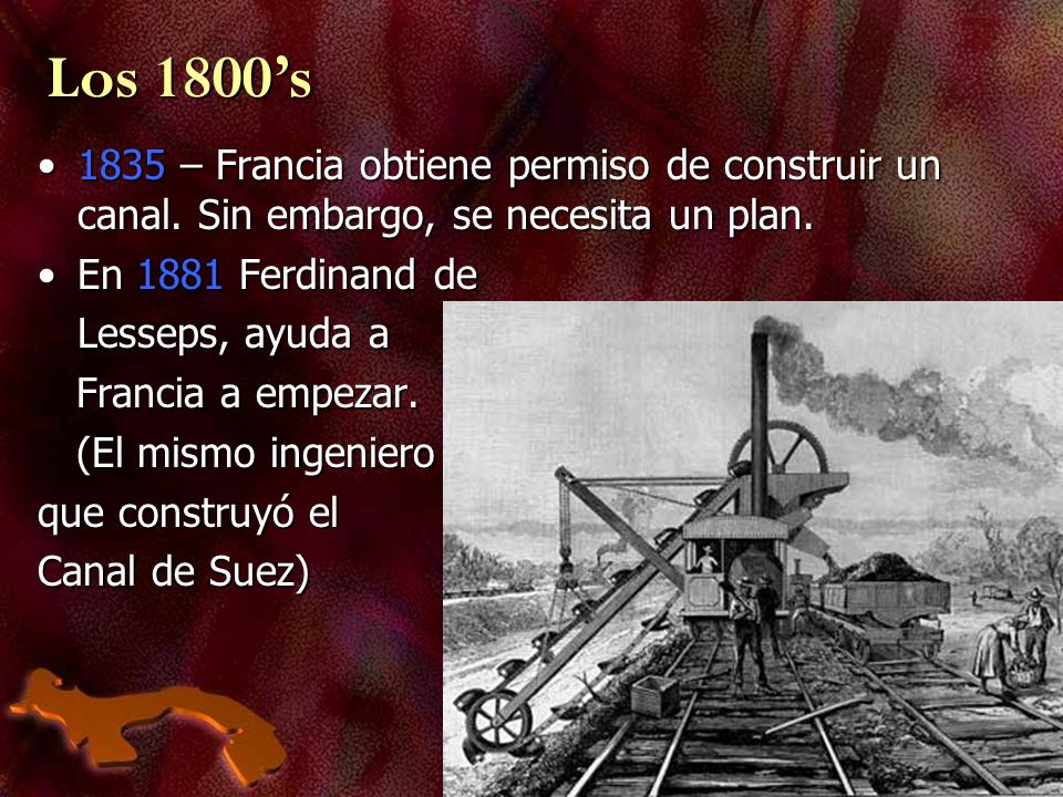 Los 1800’s 1835 – Francia obtiene permiso de construir un canal. Sin embargo, se necesita un plan. En 1881 Ferdinand de.