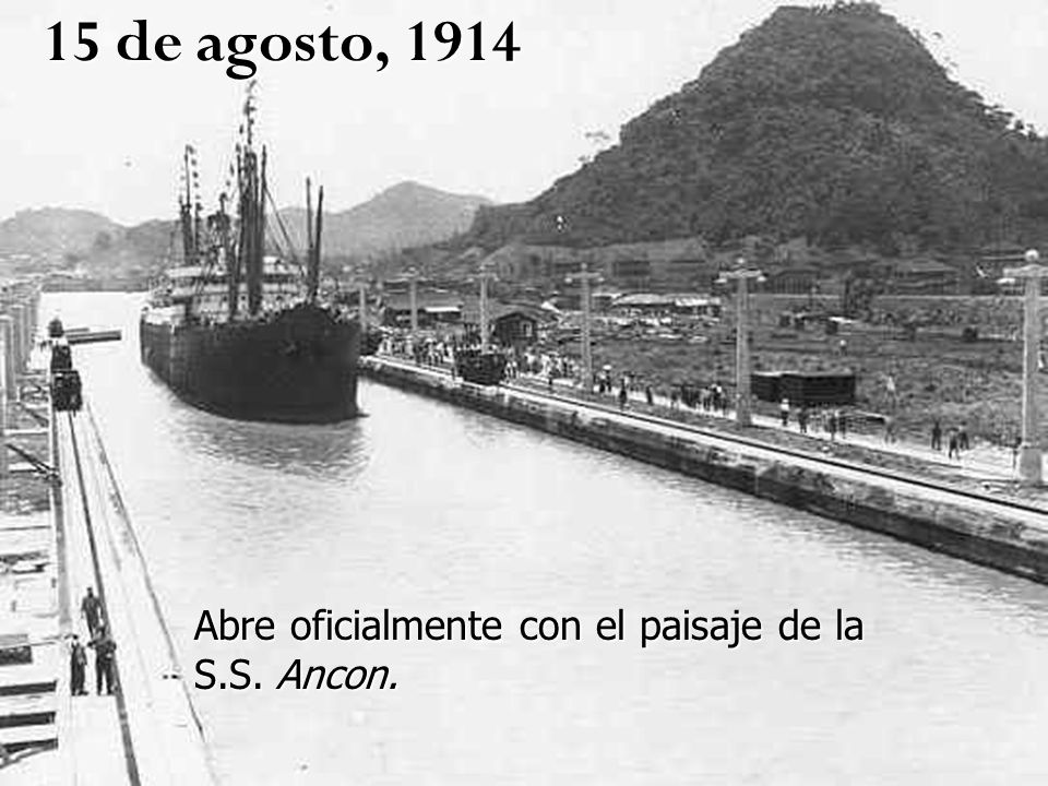 15 de agosto, 1914 Abre oficialmente con el paisaje de la S.S. Ancon.