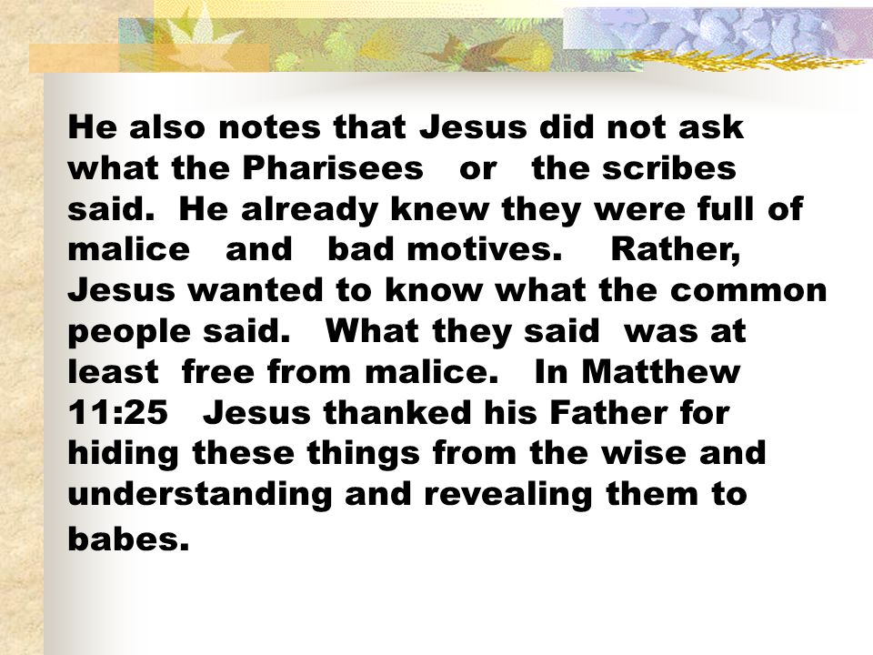 He also notes that Jesus did not ask what the Pharisees or the scribes said.
