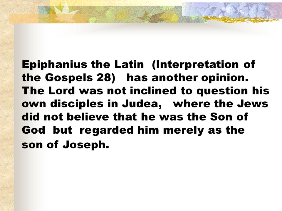 Epiphanius the Latin (Interpretation of the Gospels 28) has another opinion.