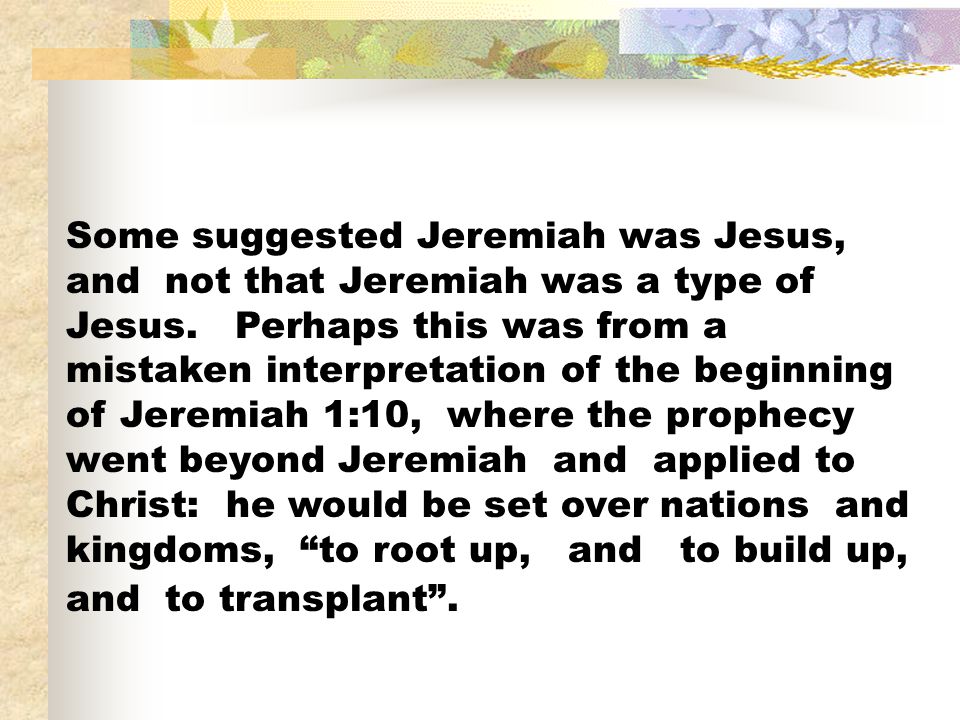 Some suggested Jeremiah was Jesus, and not that Jeremiah was a type of Jesus.