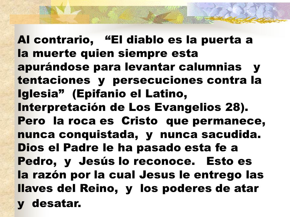 Al contrario, El diablo es la puerta a la muerte quien siempre esta apurándose para levantar calumnias y tentaciones y persecuciones contra la Iglesia (Epifanio el Latino, Interpretación de Los Evangelios 28).