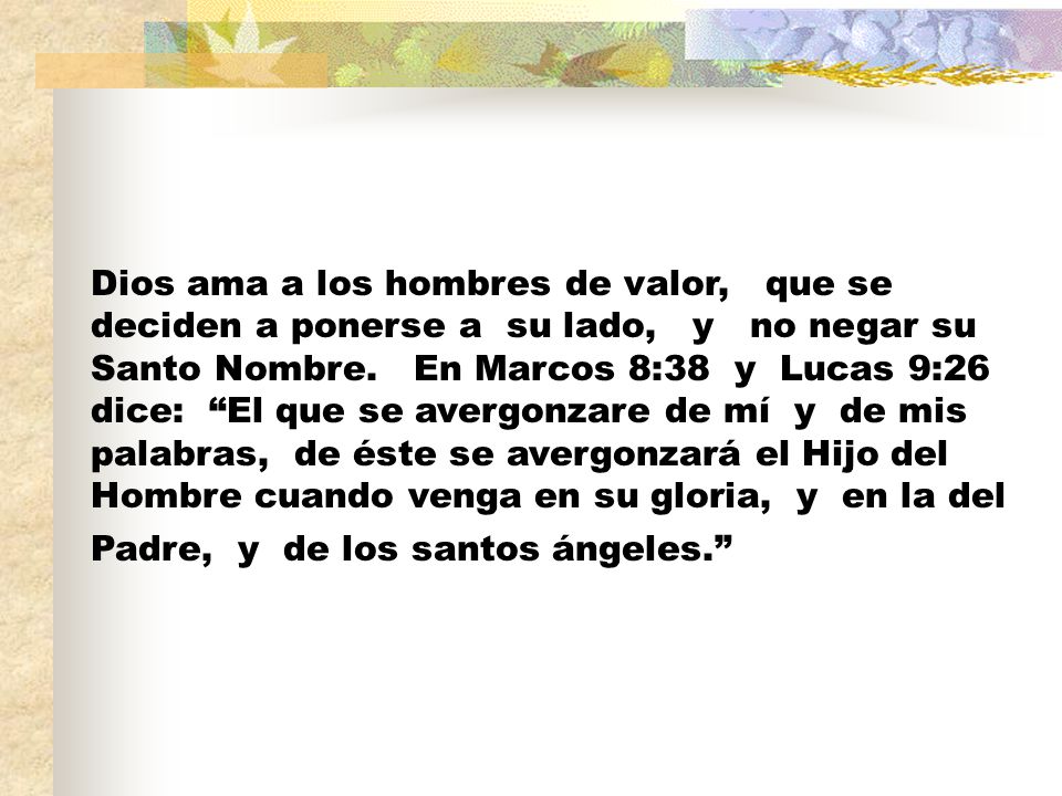 Dios ama a los hombres de valor, que se deciden a ponerse a su lado, y no negar su Santo Nombre.