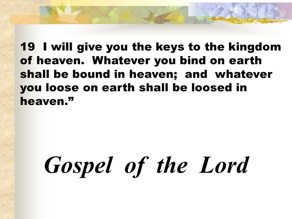 19 I will give you the keys to the kingdom of heaven