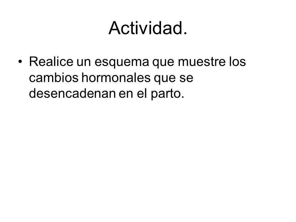 Actividad. Realice un esquema que muestre los cambios hormonales que se desencadenan en el parto.