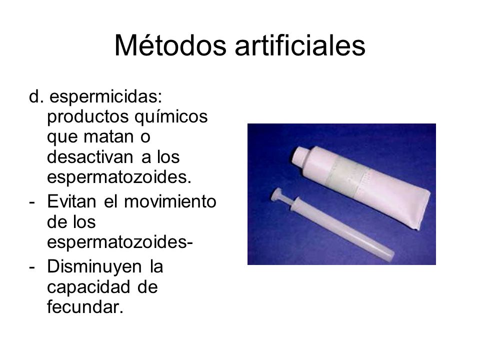 Métodos artificiales d. espermicidas: productos químicos que matan o desactivan a los espermatozoides.