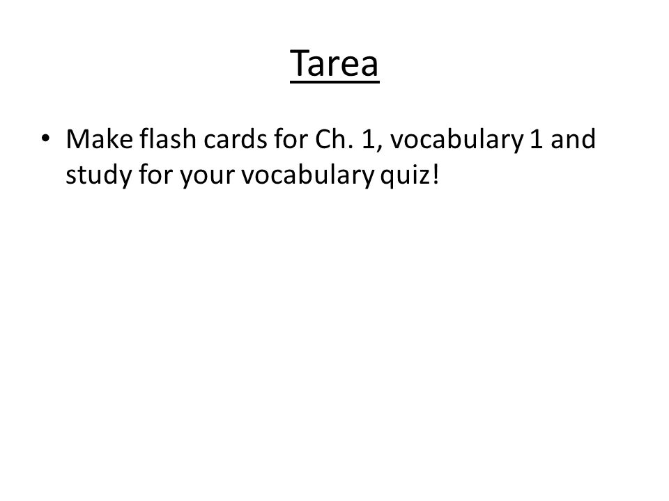 Tarea Make flash cards for Ch. 1, vocabulary 1 and study for your vocabulary quiz!