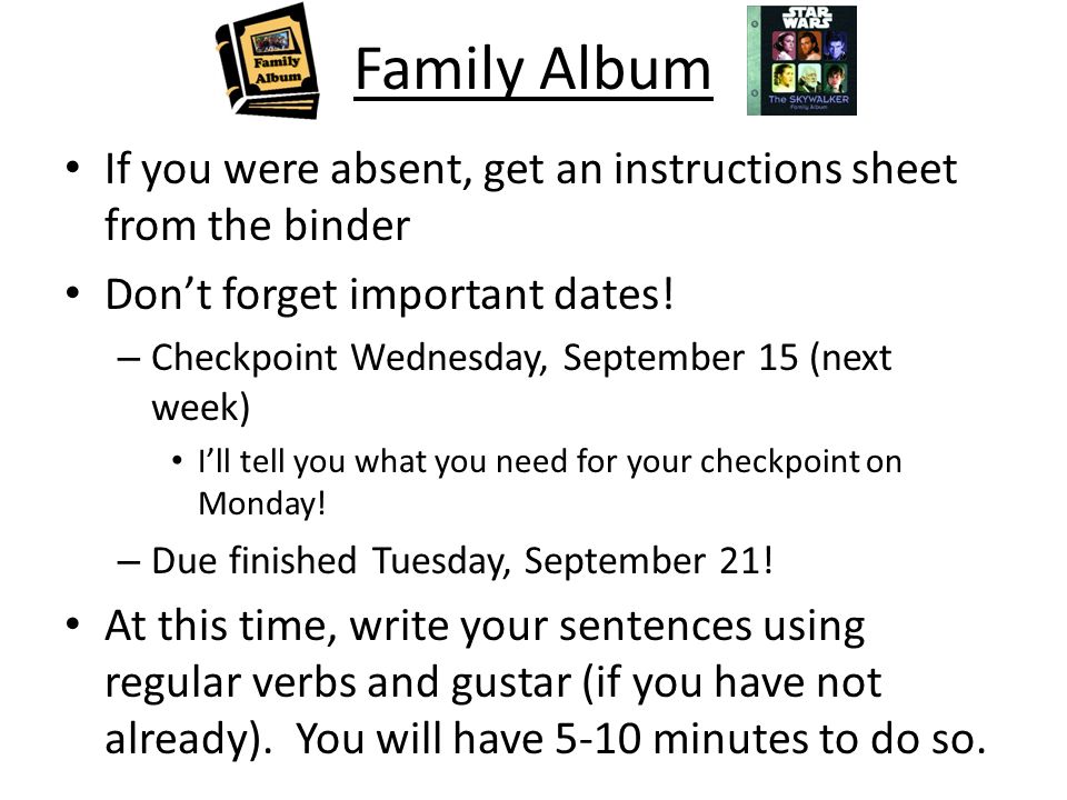 Family Album If you were absent, get an instructions sheet from the binder. Don’t forget important dates!