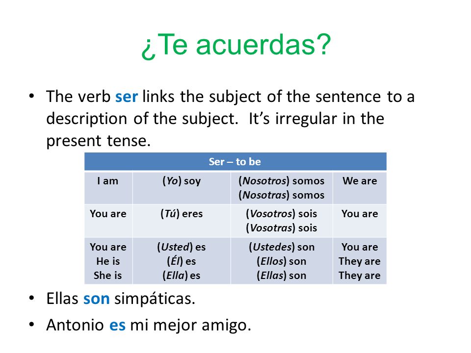 ¿Te acuerdas The verb ser links the subject of the sentence to a description of the subject. It’s irregular in the present tense.