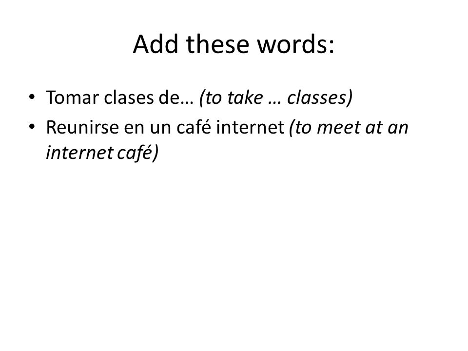 Add these words: Tomar clases de… (to take … classes)
