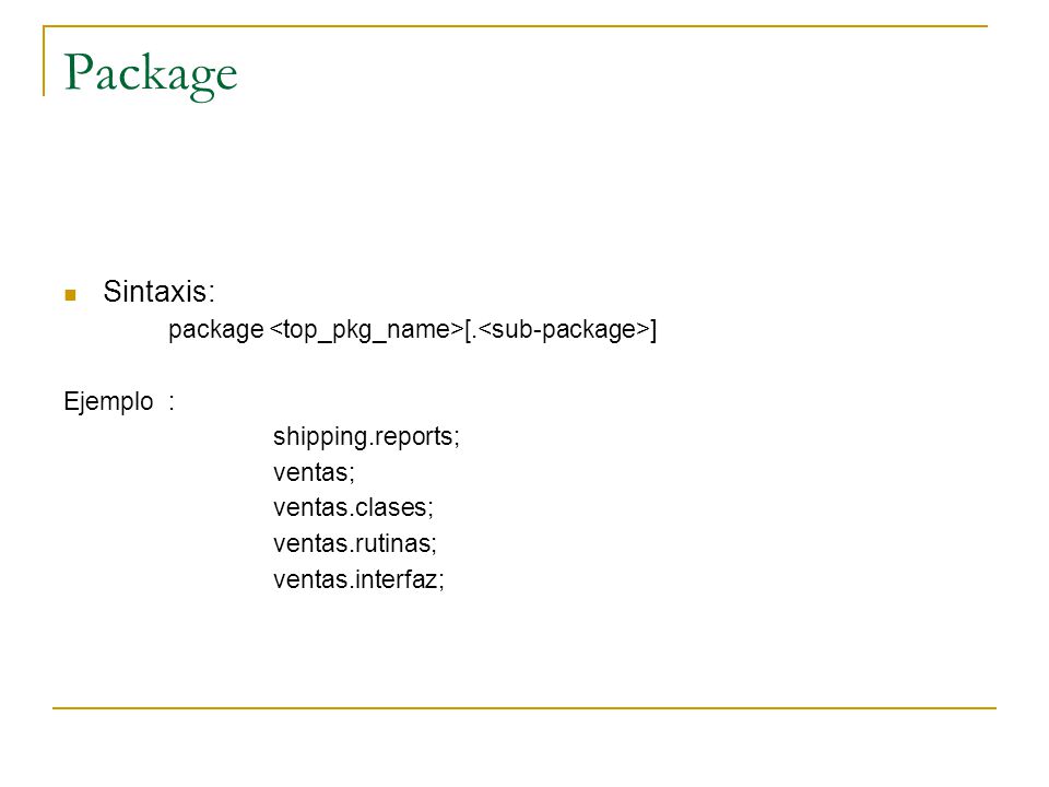 Package Sintaxis: package <top_pkg_name>[.<sub-package>]