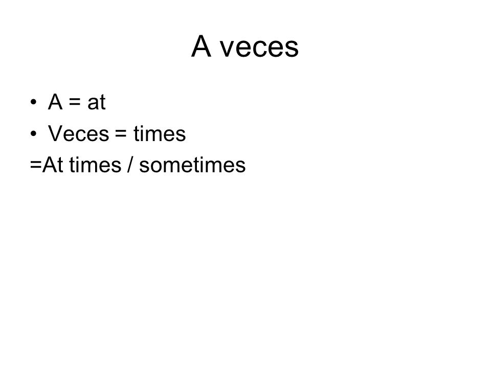 A veces A = at Veces = times =At times / sometimes